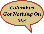 Columbus Got Nothing On Me!